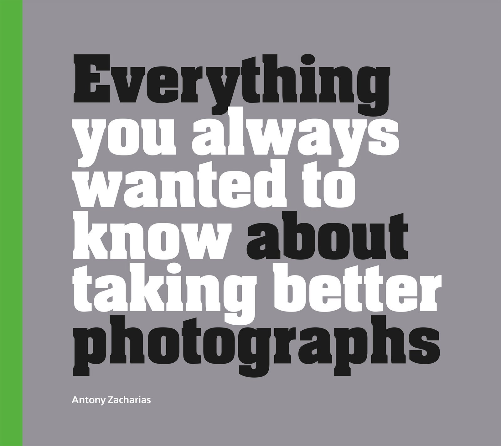 Cover of Everything You Always Wanted To Know About Taking Better Photographs by Antony Zacharias
